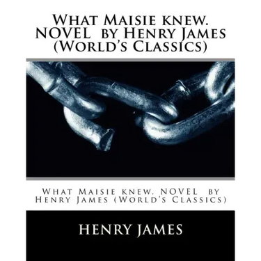 What Maisie knew. NOVEL by Henry James (World's Classics)