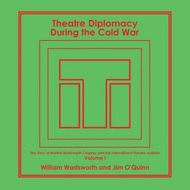 Theatre Diplomacy During the Cold War: The Story of Martha Wadsworth Coigney and the International Theatre Institute, as Told by Her Friends and Famil