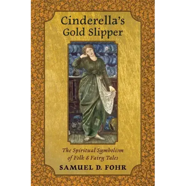 Cinderella's Gold Slipper: The Spiritual Symbolism of Folk & Fairy Tales