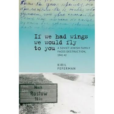 "If We Had Wings We Would Fly to You": A Soviet Jewish Family Faces Destruction, 1941-42