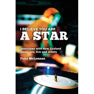 I believe you are a star: Interviews with New Zealand musicians, DJs and artists