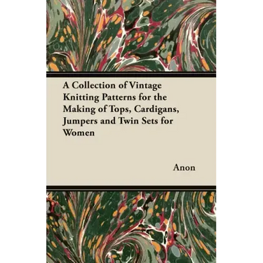 A Collection of Vintage Knitting Patterns for the Making of Tops, Cardigans, Jumpers and Twin Sets for Women