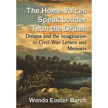 The Home Voices Speak Louder Than the Drums: Dreams and the Imagination in Civil War Letters and Memoirs