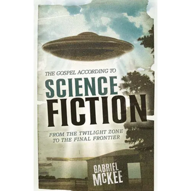 The Gospel According to Science Fiction: From the Twilight Zone to the Final Frontier