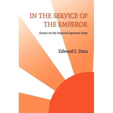 In The Service of the Emperor: Essays on the Imperial Japanese Army