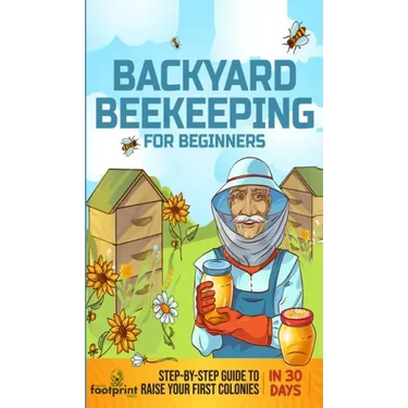 Backyard Beekeeping for Beginners: Step-By-Step Guide To Raise Your First Colonies in 30 Days