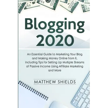 Blogging 2020: An Essential Guide to Marketing Your Blog and Making Money Online from It, Including Tips for Setting Up Multiple Stre