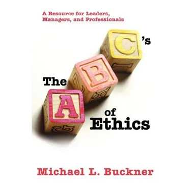 The ABCs of Ethics: A Resource for Leaders, Managers, and Professionals