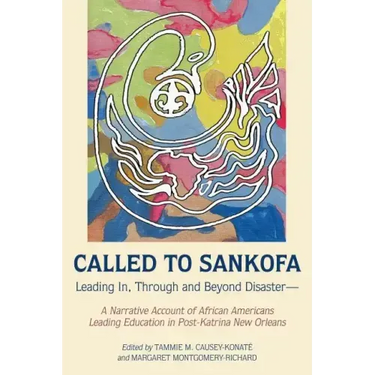 Called to Sankofa: Leading In, Through and Beyond Disaster-A Narrative Account of African Americans Leading Education in Post-Katrina New Orleans