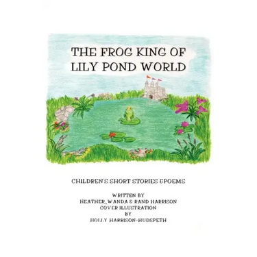 The Frog King of Lily Pond World: Children's Short Stories and Poems