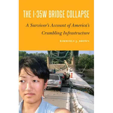 The I-35w Bridge Collapse: A Survivor's Account of America's Crumbling Infrastructure