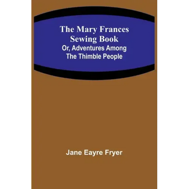 The Mary Frances Sewing Book; Or, Adventures Among the Thimble People