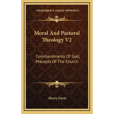 Moral and Pastoral Theology V2: Commandments of God, Precepts of the Church