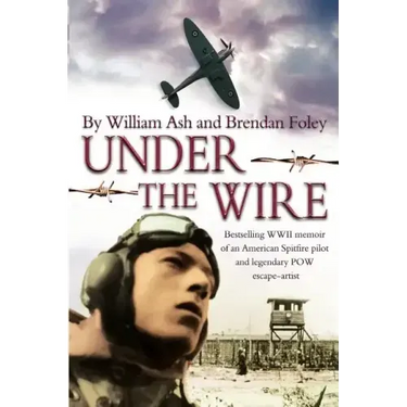 Under the Wire: The bestselling memoir of an American Spitfire pilot and legendary POW escaper