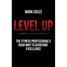 Level Up: The fitness professional's road map to achieving excellence