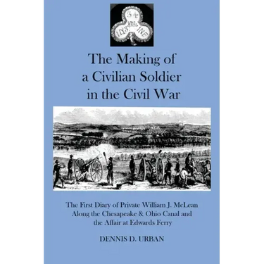 The Making of a Civilian Soldier in the Civil War: The First Diary of Private William J. McLean Along the Chesapeake & Ohio Canal and the Affair at Ed