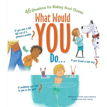 What Would You Do?: 46 Situations for Making Good Choices