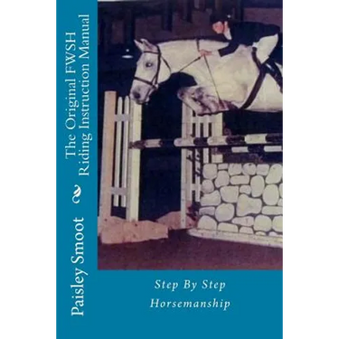 The Original FWSH Riding Instruction Manual: Step By Step Horsemanship