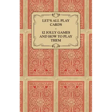 Let's All Play Cards - 12 Jolly Games and How to Play Them