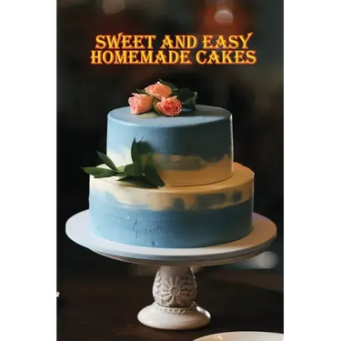 Sweet and Simple Homemade Cakes: 40 Easy and Delicious Cooking Recipes for a Great Cooking Book, Perfect for Every Occasion, Baking Book!