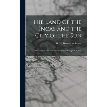 The Land of the Incas and the City of the Sun: the Story of Francisco Pizarro and the Conquest of Peru