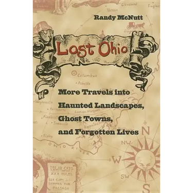 Lost Ohio: More Travels Into Haunted Landscapes, Ghost Towns, and Forgotten Lives