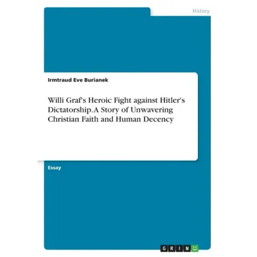 Willi Graf's Heroic Fight against Hitler's Dictatorship. A Story of Unwavering Christian Faith and Human Decency