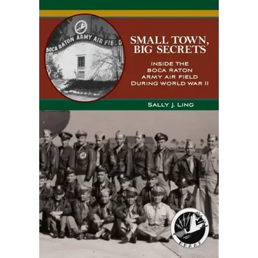 Small Town, Big Secrets: : Inside the Boca Raton Army Air Field during World War II