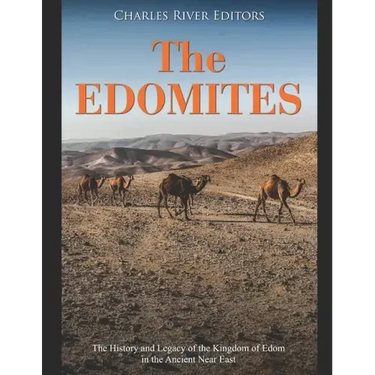 The Edomites: The History and Legacy of the Kingdom of Edom in the Ancient Near East
