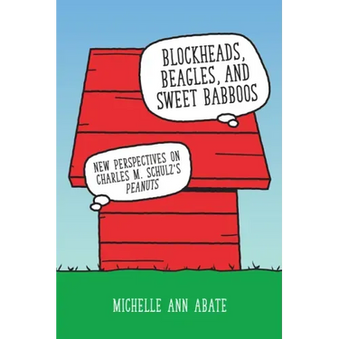 Blockheads, Beagles, and Sweet Babboos: New Perspectives on Charles M. Schulz's Peanuts