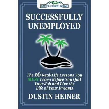 Successfully Unemployed: 16 Real Life Lessons You Must Learn Before You Quit Your Job and Live the Life of Your Dreams