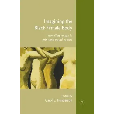 Imagining the Black Female Body: Reconciling Image in Print and Visual Culture