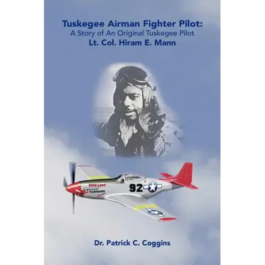 Tuskegee Airman Fighter Pilot: A Story of an Original Tuskegee Pilot Lt. Col. Hiram E. Mann