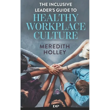The Inclusive Leader's Guide to Healthy Workplace Culture: Prevent Toxic Work Environments, Bullying, Sexual Harassment, and Discrimination