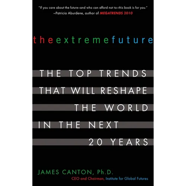 The Extreme Future: The Top Trends That Will Reshape the World in the Next 20 Years