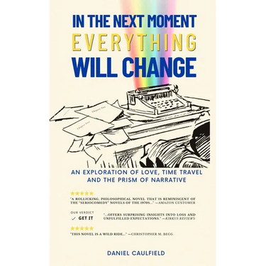 In the Next Moment Everything Will Change: An Exploration of Love, Time Travel and the Prism of Narrative