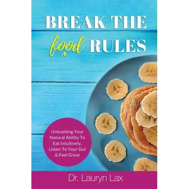 Break the (food) Rules: Unleashing Your Natural Ability to Eat Intuitively, Listen To Your Gut & Feel Great