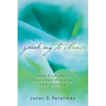 Speaking to Silence: New Rites for Christian Worship and Healing