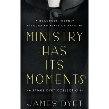 Ministry Has Its Moments: A James Dyet Collection