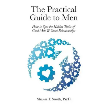 The Practical Guide to Men: How to Spot the Hidden Traits of Good Men and Great Relationships