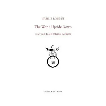 The World Upside Down: Essays on Taoist Internal Alchemy