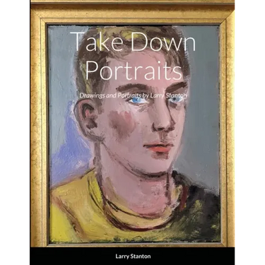 Take Down Portraits: Drawings and Portraits by Larry Stanton