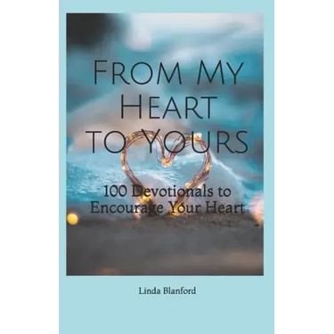 From My Heart To Yours: 100 Devotionals to Encourage Your Heart