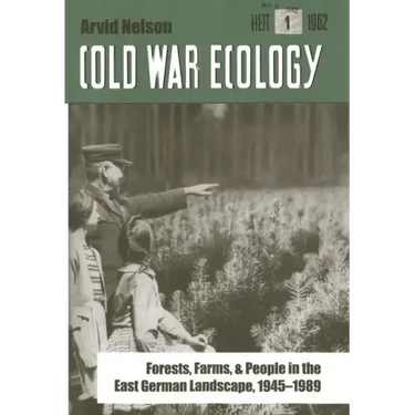 Cold War Ecology: Forests, Farms, and People in the East German Landscape, 1945-1989