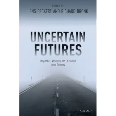 Uncertain Futures: Imaginaries, Narratives, and Calculation in the Economy