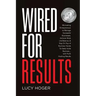 Wired For Results: Motivating Entrepreneurs to Manage Successful Businesses, Achieve Work Life Balance & Stay On Top of Business Trends T