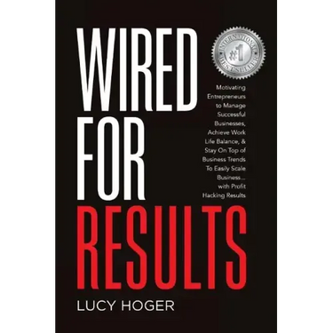 Wired For Results: Motivating Entrepreneurs to Manage Successful Businesses, Achieve Work Life Balance & Stay On Top of Business Trends T