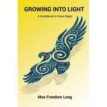 Growing Into Light: A Guidebook in Huna Magic