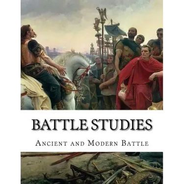 Battle Studies: Ancient and Modern Battle