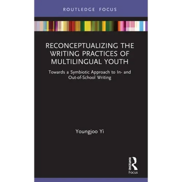 Reconceptualizing the Writing Practices of Multilingual Youth: Towards a Symbiotic Approach to In- And Out-Of-School Writing